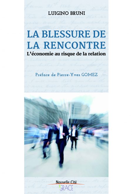 Bruni, L. (2014). La blessure de la rencontre - L'économie au risque de la relation. Bruyères-le-Châtel, Nouvelle Cité.